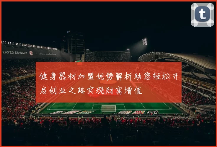 健身器材加盟优势解析助您轻松开启创业之路实现财富增值