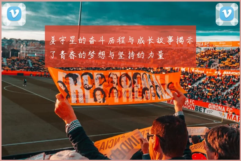 姜宇星的奋斗历程与成长故事揭示了青春的梦想与坚持的力量